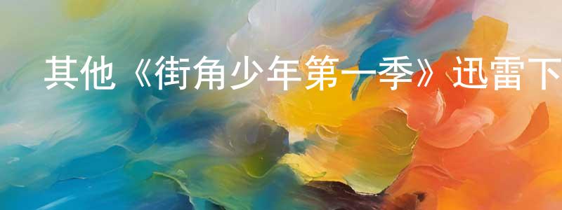 陳彥聰發布其他《街角少年第一季》迅雷下載/在線觀看/百度云-都市/情感-美劇天堂